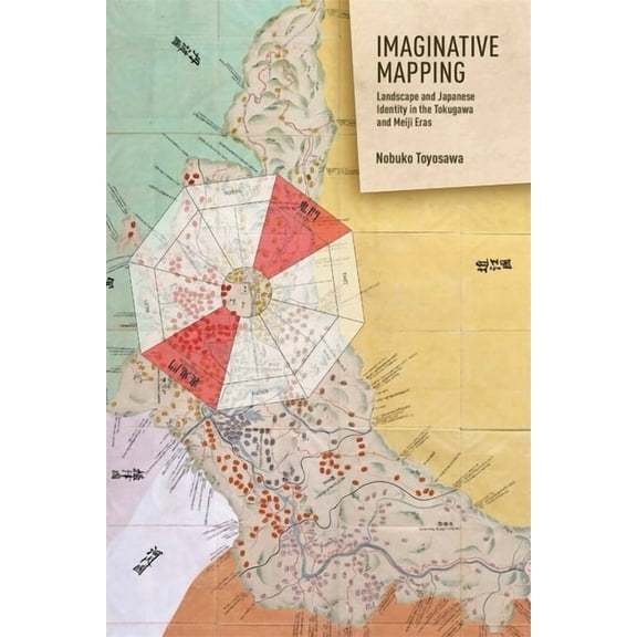 Harvard East Asian Monographs: Imaginative Mapping: Landscape and Japanese Identity in the Tokugawa and Meiji Eras (Hardcover)