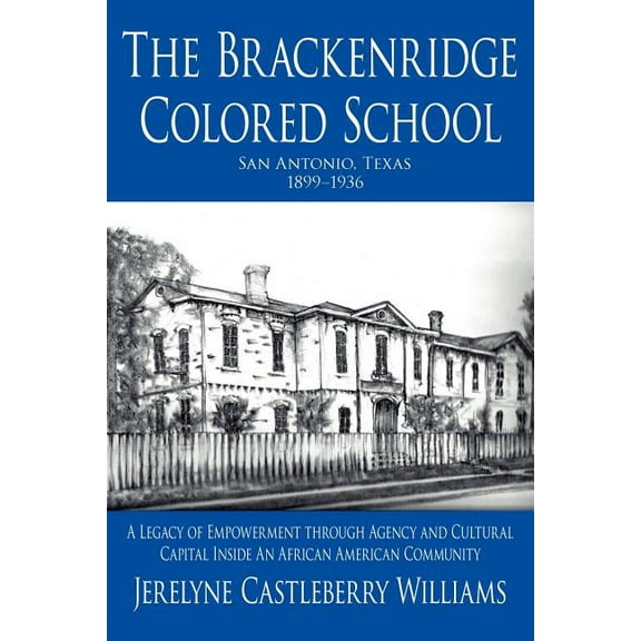 Brackenridge Colored School : A Legacy of Empowerment Through Agency and Cultural Capital Inside an African American Community