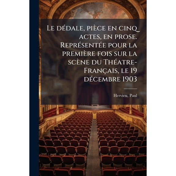 Le dédale, pièce en cinq actes, en prose. Représentée pour la première fois sur la scène du Théatre-Français, le 19 décembre 1903 (Paperback)