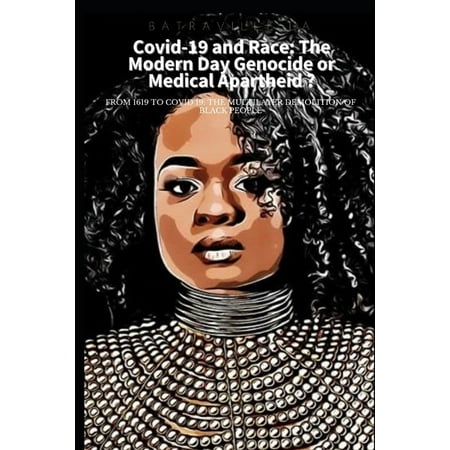 Covid-19 and Race the Modern Day Genocide or Medical Apartheid : From 1619 to Covid 19: the multilayer demolition of Black People (Paperback)