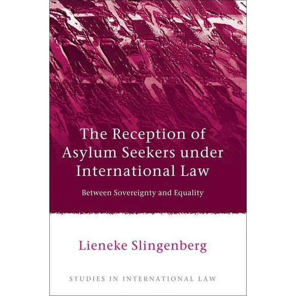 Studies in International Law The Reception of Asylum Seekers Under International Law: Between Sovereignty and Equality, Book 51, (Hardcover)