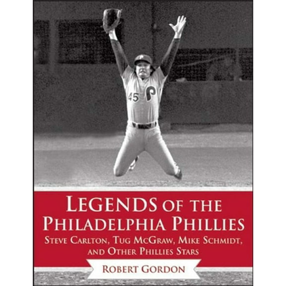 Pre-Owned Legends of the Philadelphia Phillies: Steve Carlton, Tug McGraw, Mike Schmidt, and Other Phillies Stars (Hardcover) 1613218273 9781613218273