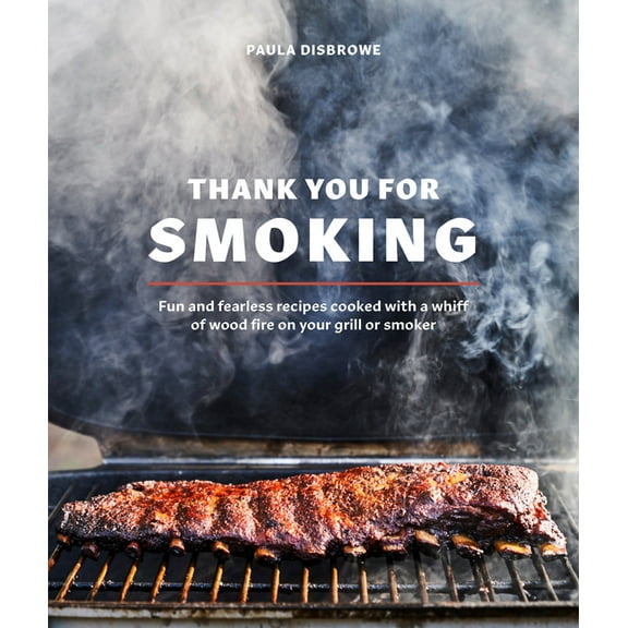 Thank You for Smoking: Fun and Fearless Recipes Cooked with a Whiff of Wood Fire on Your Grill or Smoker [A Cookbook], (Hardcover)