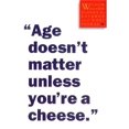 thumbnail image 1 of « L'âge N'a Pas d'Importance à Moins d'Être un Fromage. », 1 of 6
