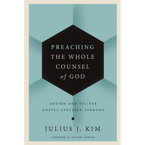 Preaching the Whole Counsel of God: Design and Deliver Gospel-Centered Sermons, (Hardcover)