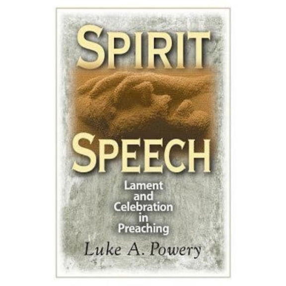 Spirit Speech: Lament and Celebration in Preaching, (Paperback)