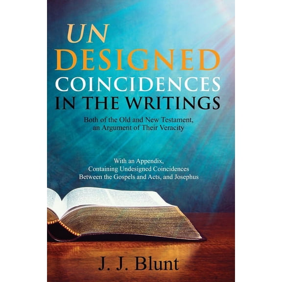 Undesigned Coincidences in the Writings Both of the Old and New Testament, an Argument of Their Veracity: With an Append, (Paperback)