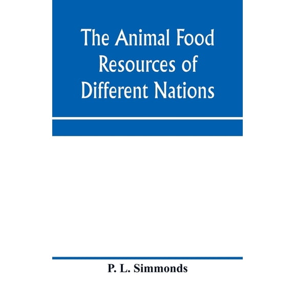 The animal food resources of different nations, with mention of some of the special dainties of various people derived f, (Paperback)