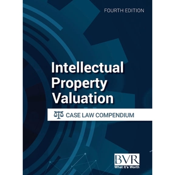 Intellectual Property Valuation Case Law Compendium, Fourth Edition (Hardcover)