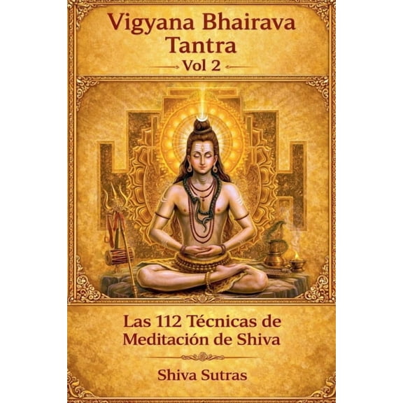 Vigyana Bhairava Tantra Vigyana Bhairava Tantra, Vol.2: Las 112 Técnicas de Meditación de Shiva, Book 2, (Paperback)