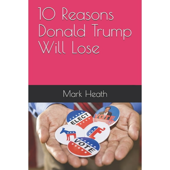 10 Reasons Donald Trump Will Lose (Paperback)