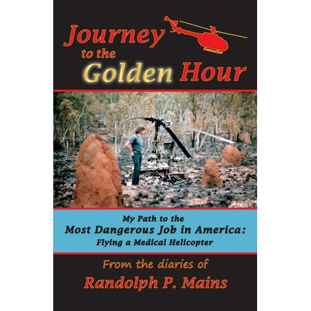 Journey to the Golden Hour: My Path to the Most Dangerous Job in America: Flying a Medical Helicopter - (Best Path To Medical School)