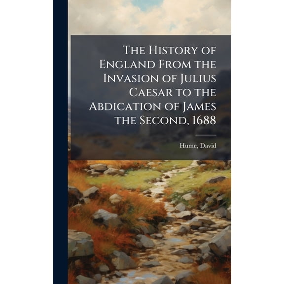 The History of England From the Invasion of Julius Caesar to the Abdication of James the Second, 1688, (Hardcover)