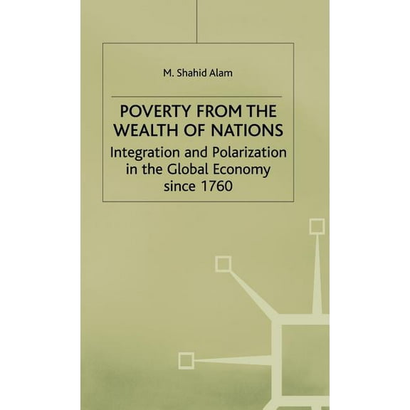 Poverty from the Wealth of Nations: Integration and Polarization in the Global Economy Since 1760, (Hardcover)