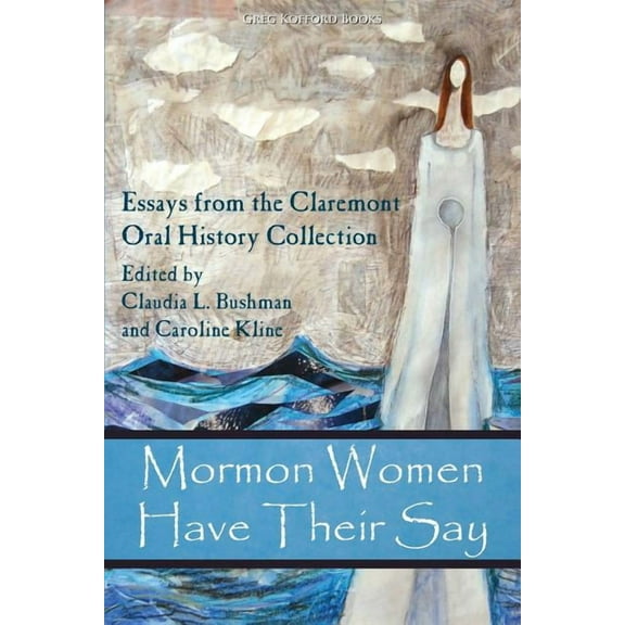 Mormon Women Have Their Say: Essays from the Claremont Oral History Collection (Paperback)