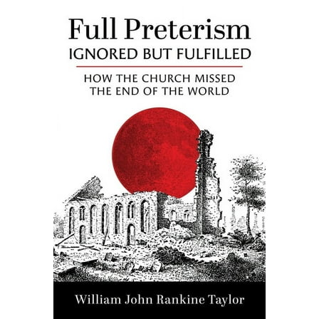 Full Preterism-Ignored but Fulfilled, (Paperback)