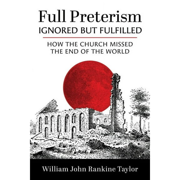 Full Preterism-Ignored but Fulfilled, (Paperback)