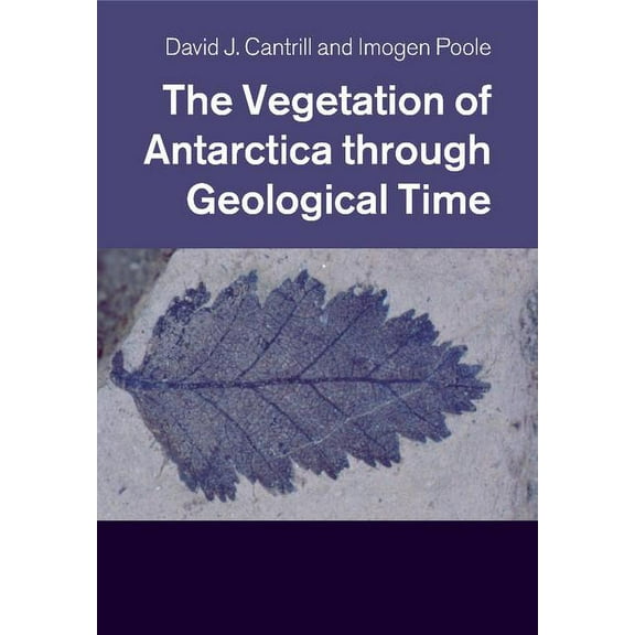 The Vegetation of Antarctica through Geological Time, (Paperback)
