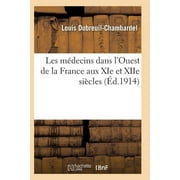 Sciences: Les Mdecins Dans l'Ouest de la France Aux XIE Et Xiie Sicles (Paperback)
