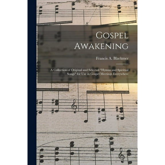 Gospel Awakening: a Collection of Original and Selected "Hymns and Spiritual Songs" for Use in Gospel Meetings Everywhere (Paperback)