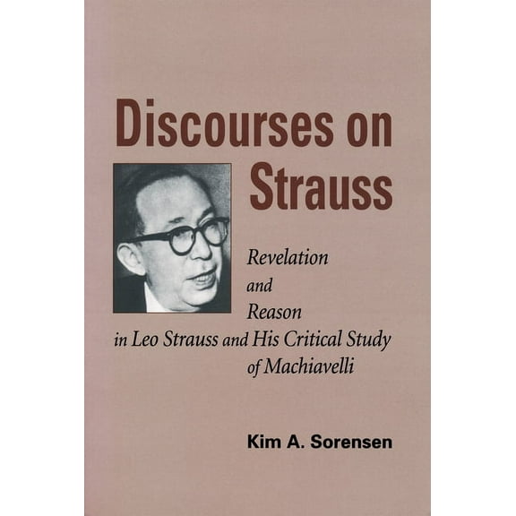 Discourses on Strauss: Revelation and Reason in Leo Strauss and His Critical Study of Machiavelli, (Paperback)
