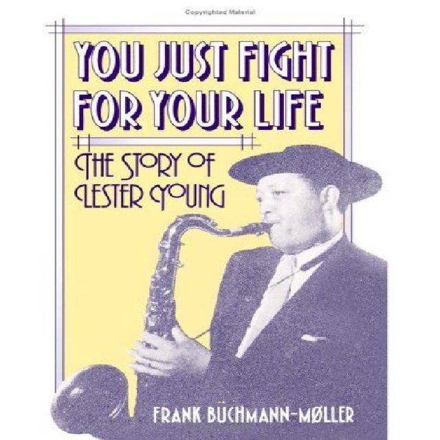 You Just Fight for Your Life: The Story of Lester Young