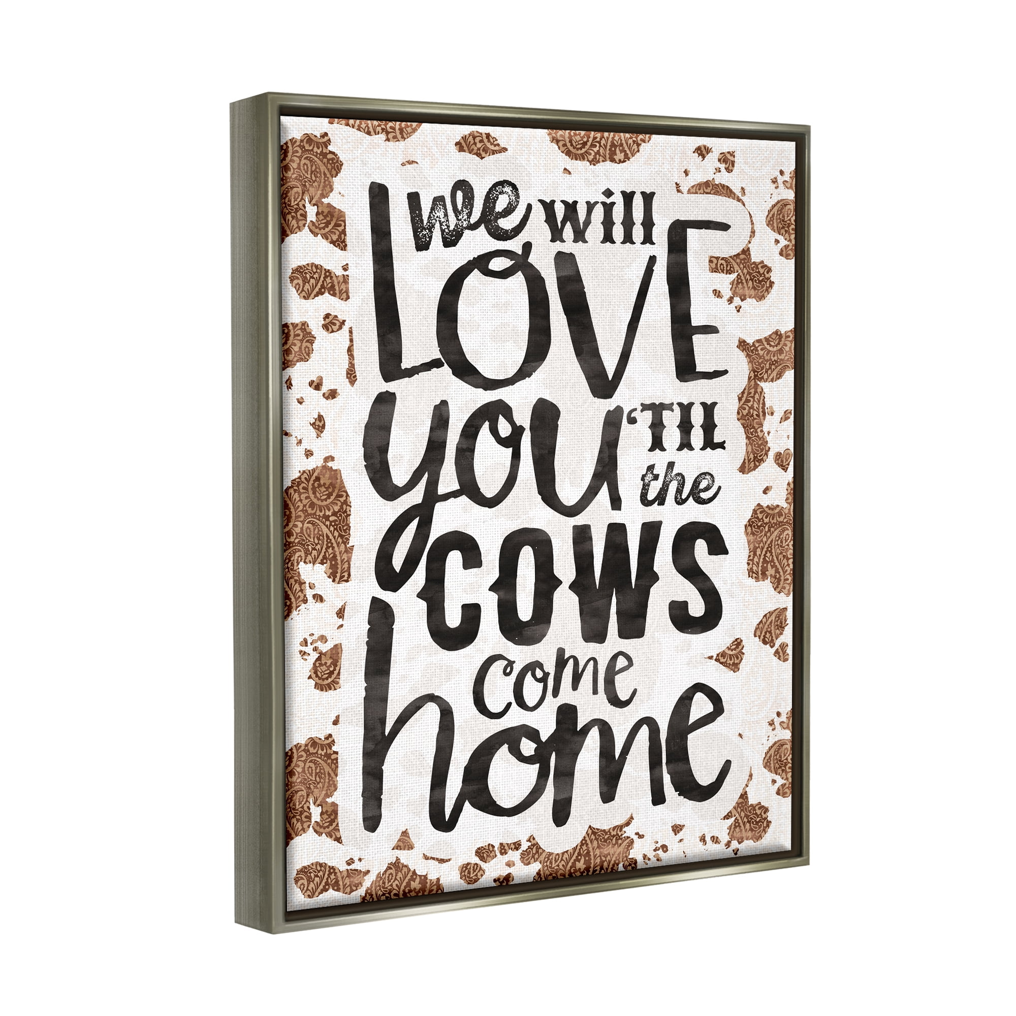 Stupell Industries Love You Till Cows Come Phrase Inspirational Painting Gray Floater Framed Art Print Wall Art