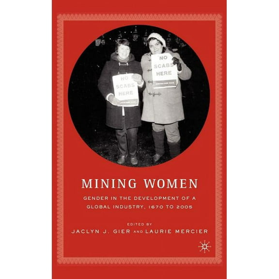 Mining Women: Gender in the Development of a Global Industry, 1670 to 2005, (Hardcover)