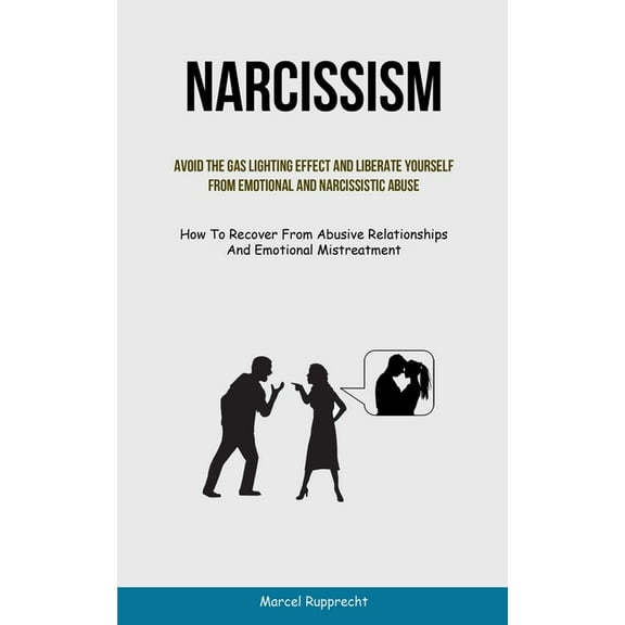 Narcissism: Avoid The Gas Lighting Effect And Liberate Yourself From Emotional And Narcissistic Abuse (How To Recover Fr, (Paperback)