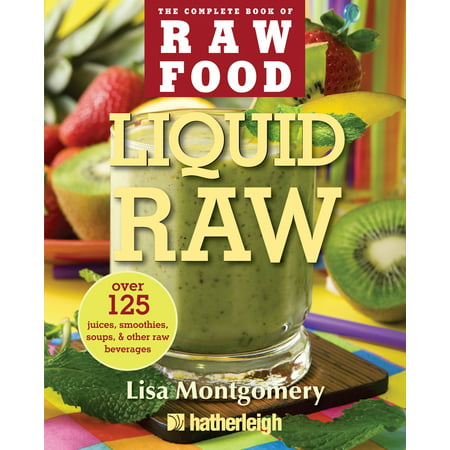 Liquid Raw : Over 125 Juices, Smoothies, Soups, and other Raw