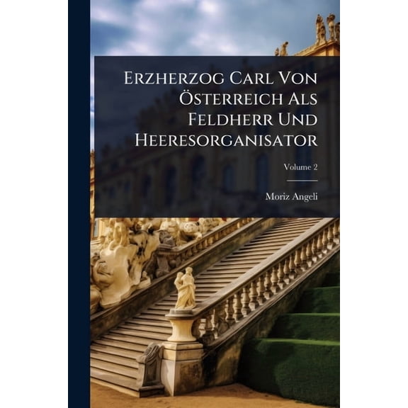 Erzherzog Carl Von Ã-sterreich Als Feldherr Und Heeresorganisator, (Paperback)