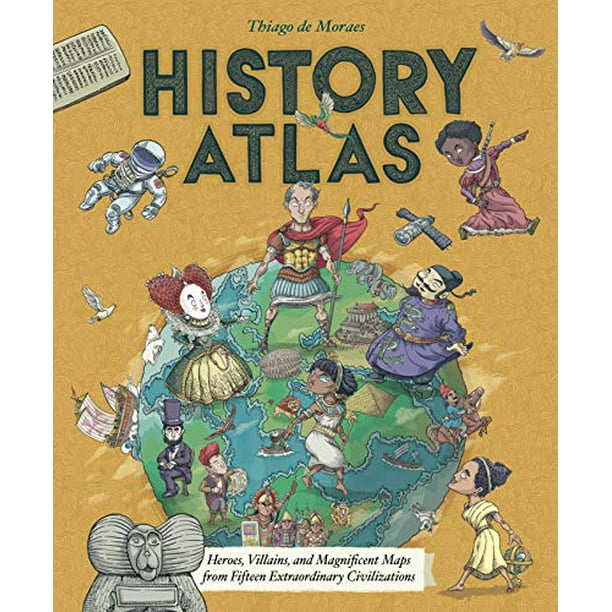 Atlas de l'Histoire: Héros, Méchants et Cartes Magnifiques de Quinze Civilisations Extraordinaires