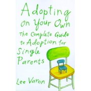 Adopting On Your Own : The Complete Guide to Adoption for Single Parents