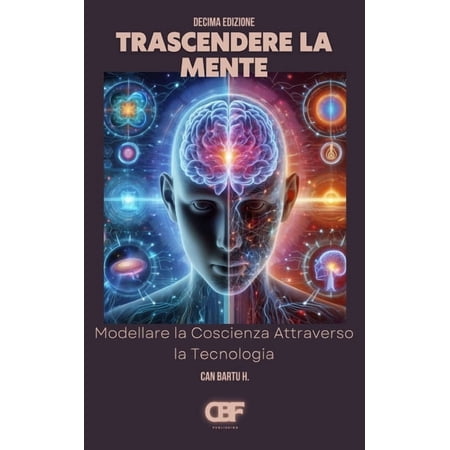 Tecnologia E Intelligenza Artificiale: l Trascendere la Mente: Modellare la Coscienza Attraverso la Tecnologia Book 5 (Paperback)