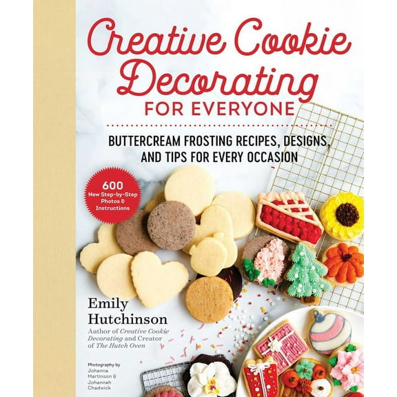 Creative Cookie Decorating for Everyone: Buttercream Frosting Recipes, Designs, and Tips for Every Occasion, (Hardcover)