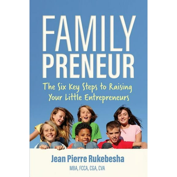 Familypreneur : The Six Key Steps to Raising Your Little Entrepreneurs