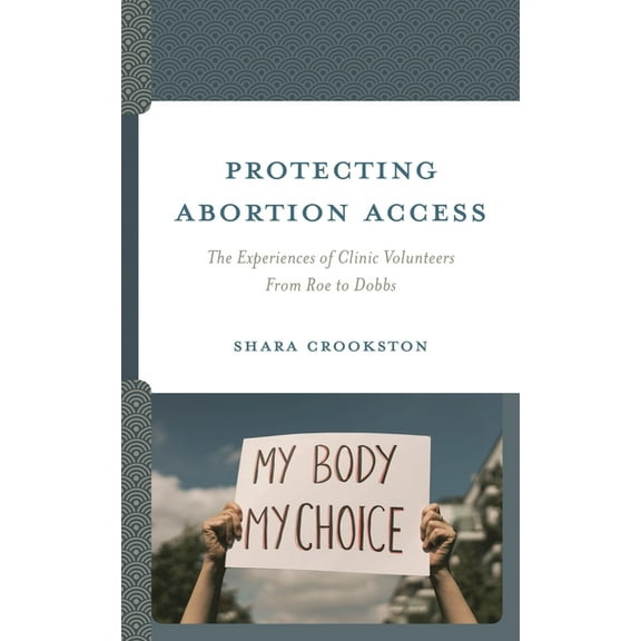Protecting Abortion Access: The Experiences of Clinic Volunteers from Roe to Dobbs, (Hardcover)