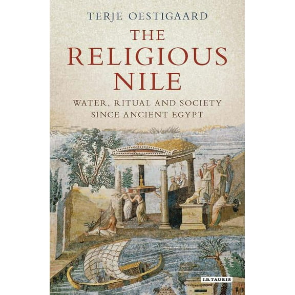 The Religious Nile: Water, Ritual and Society Since Ancient Egypt, (Hardcover)