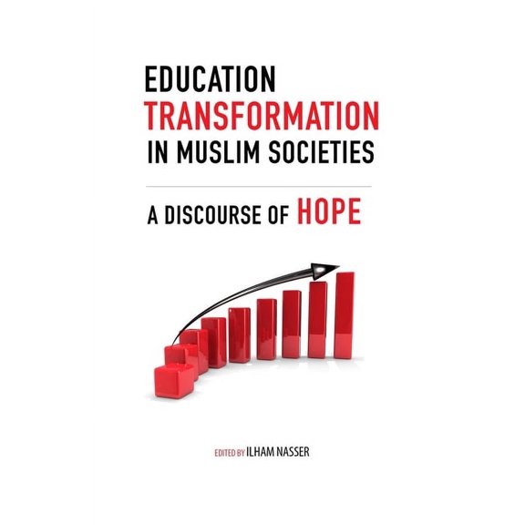 Advancing Education in Muslim Societies Education Transformation in Muslim Societies: A Discourse of Hope, (Hardcover)
