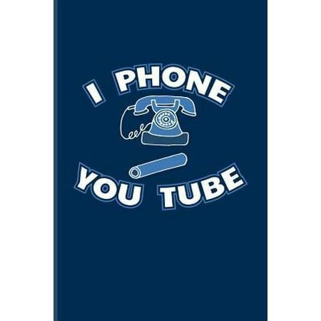 I Phone You Tube: Funny Tech Quotes Journal For Computer Addiction, Online, Internet, Web Innovation & Free Wifi Fans - 6x9 - 100 Blank (100 Best Sites On The Internet)