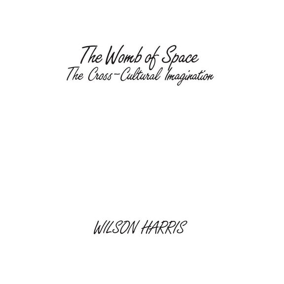 Contributions in Afro-American and Afric The Womb of Space: The Cross-Cultural Imagination, (Hardcover)