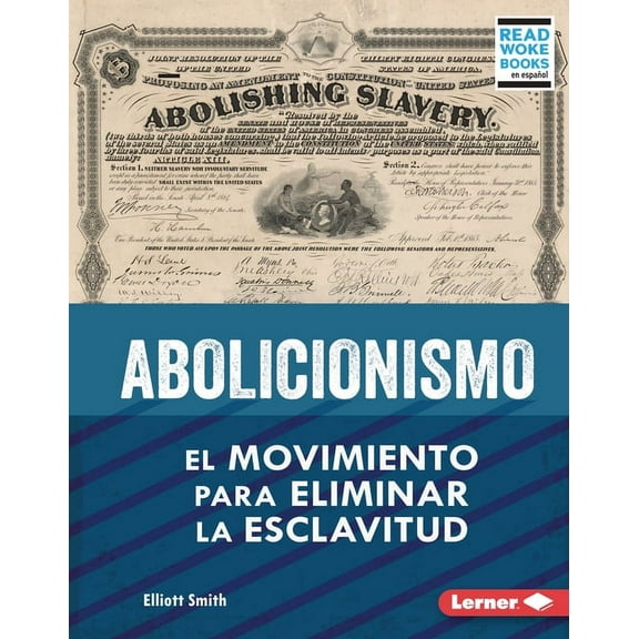 La Esclavitud en Estados Unidos y la Luc Abolicionismo (Abolitionism): El Movimiento Para Eliminar La Esclavitud (the Movement to End Slavery), (Hardcover)