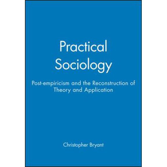 Pre-Owned Practical Sociology: Post-empiricism and the Reconstruction of Theory and Application (Paperback) 0745614930 9780745614939