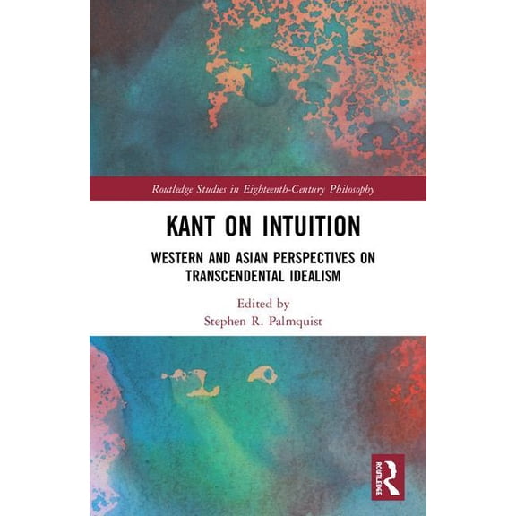 Routledge Studies in Eighteenth-Century Kant on Intuition: Western and Asian Perspectives on Transcendental Idealism, (Hardcover)