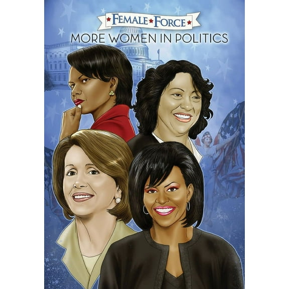Female Force Female Force: More Women in Politics - Sonia Sotomayor, Michelle Obama, Nancy Pelosi & Condoleezza Rice., (Paperback)