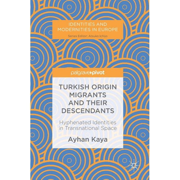 Identities and Modernities in Europe Turkish Origin Migrants and Their Descendants: Hyphenated Identities in Transnational Space, (Hardcover)