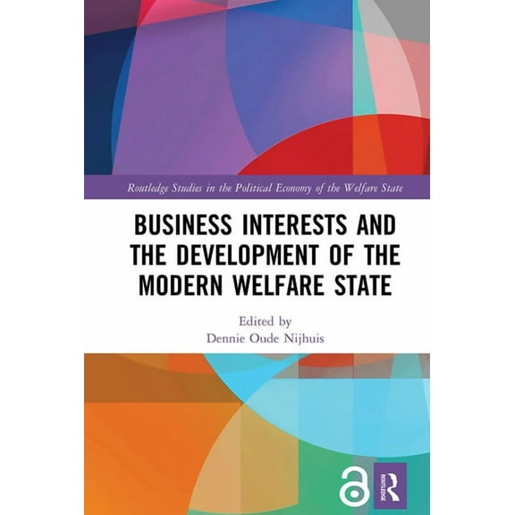 Routledge Studies in the Political Econo Business Interests and the Development of the Modern Welfare State, (Paperback)