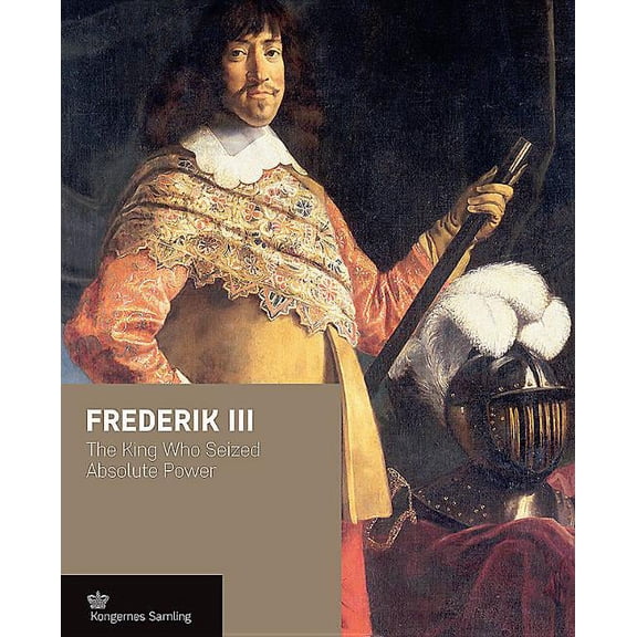 Frederik III: The King Who Seized Absolute Power, (Hardcover)