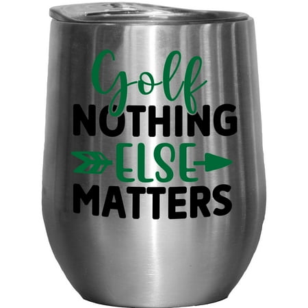 

Nothing Else Matters Enthusiast or Hobbyist Quote Golf Player Golfing or Golfer Themed Merch Gift Stainless Steel 12oz Insulated Wine Tumbler