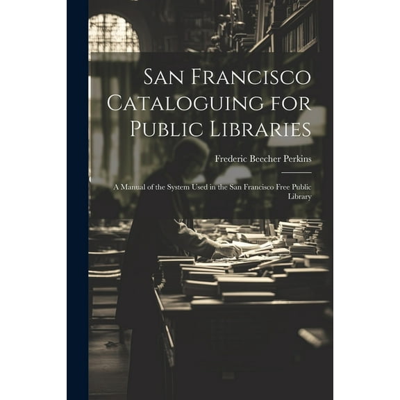 San Francisco Cataloguing for Public Libraries: A Manual of the System Used in the San Francisco Free Public Library (Paperback)
